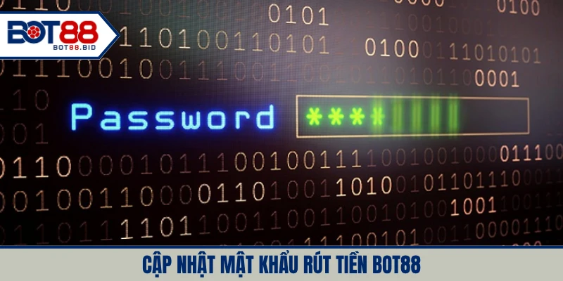 Cập nhật mật khẩu rút tiền BOT88 bảo vệ tài khoản