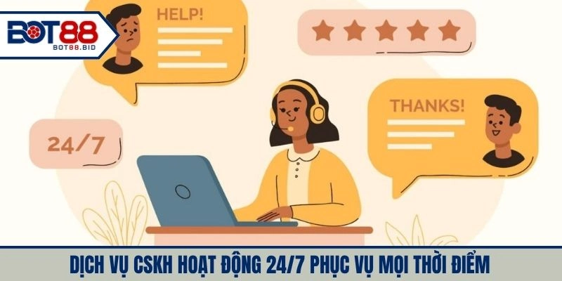 Dịch vụ CSKH hoạt động 24/7 phục vụ mọi thời điểm