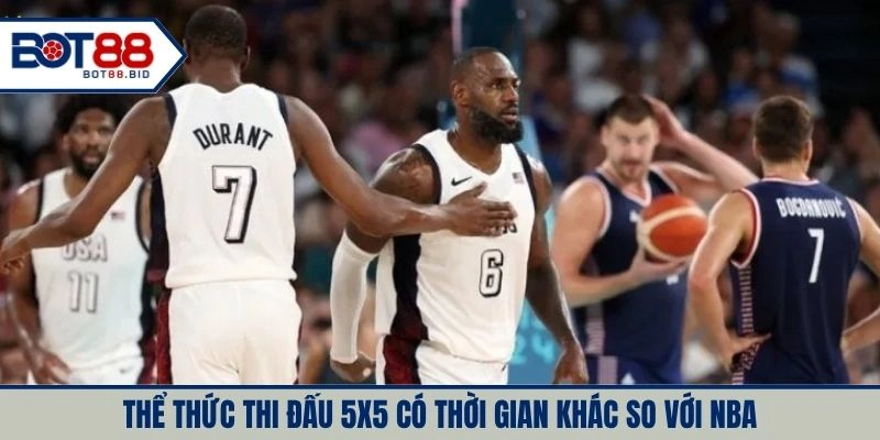 Thể thức thi đấu 5x5 có thời gian khác so với NBA