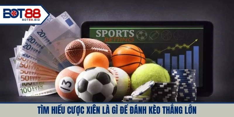 Tìm hiểu cược xiên là gì để đánh kèo thắng lớn