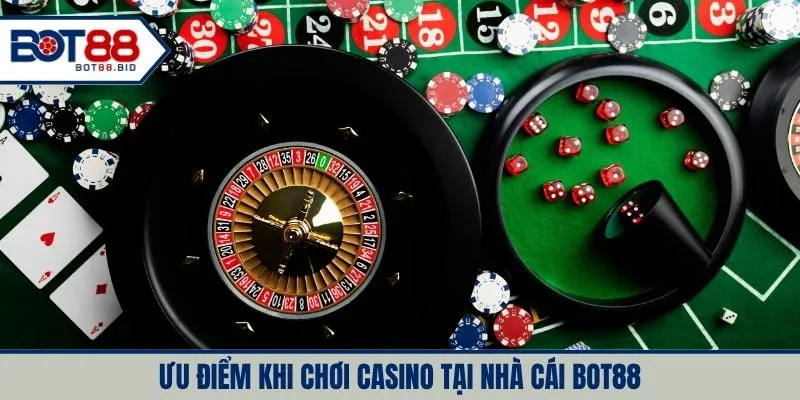 Ưu điểm khi chơi casino tại nhà cái BOT88