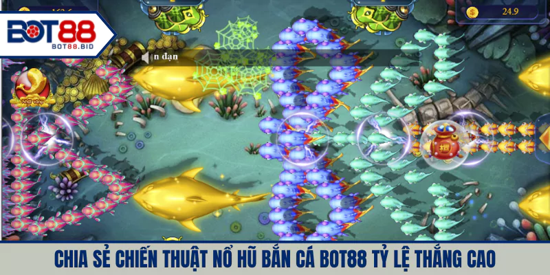 Chia sẻ chiến thuật nổ hũ bắn cá BOT88 tỷ lệ thắng cao