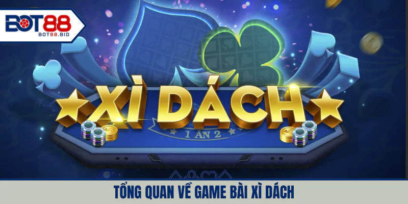 Tổng quan về game bài Xì Dách