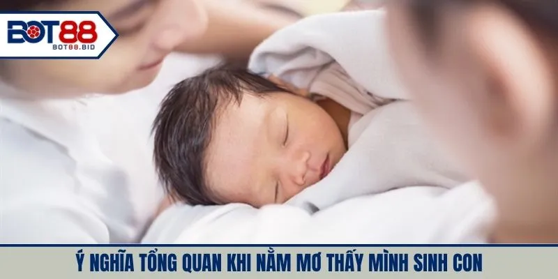 Ý nghĩa tổng quan khi nằm mơ thấy mình sinh con