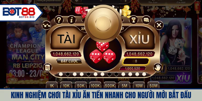 Kinh nghiệm chơi tài xỉu ăn tiền nhanh cho người mới bắt đầu